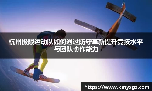 杭州极限运动队如何通过防守革新提升竞技水平与团队协作能力