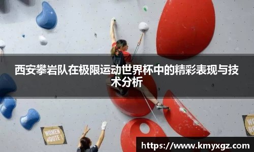 西安攀岩队在极限运动世界杯中的精彩表现与技术分析