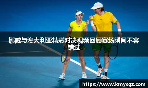 挪威与澳大利亚精彩对决视频回顾赛场瞬间不容错过